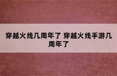 穿越火线几周年了 穿越火线手游几周年了